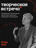 Прощальная (не)лекция об искусстве в книжном с Людмилой Стрельцовой