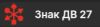 Знак ДВ 27